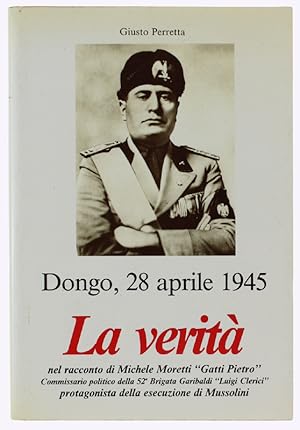 Seller image for DONGO, 28 APRILE 1945. LA VERITA' nel racconto di Michele Moretti "Gatti Pietro" Commissario politico della 52a Brigata Garibaldi "Luigi Clerici protagonista della esecuzione di Mussolini.: for sale by Bergoglio Libri d'Epoca