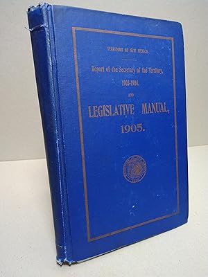 Territory of New Mexico: Report of the Secretary of the Territory, 1903-1904, and Legislative Man...