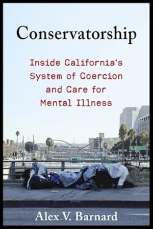 Image du vendeur pour Conservatorship : Inside California?s System of Coercion and Care for Mental Illness mis en vente par GreatBookPrices
