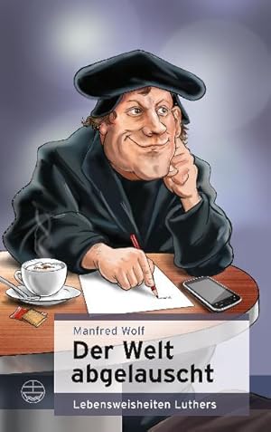 Bild des Verkufers fr Der Welt abgelauscht: Lebensweisheiten Luthers zum Verkauf von Gerald Wollermann