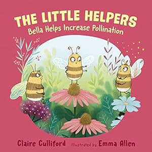 Bild des Verkufers fr The Little Helpers: Bella Helps Increase Pollination: (a climate-conscious children's book) zum Verkauf von WeBuyBooks