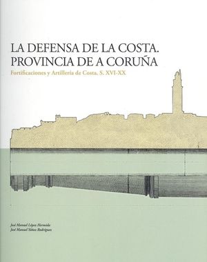 LA DEFENSA DE LA COSTA. PROVINCIA DE A CORUÑA. FORTIFICACIONES Y ARTILLERIA DE COSTA S. XVI-XX