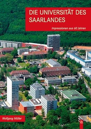 Die Universität des Saarlandes : Impressionen aus 60 Jahren / Wolfgang Müller; Die Reihe Campusbi...