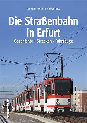 Die Straßenbahn in Erfurt : Geschichte, Strecken, Fahrzeuge / Christian Meinelt, Peter Kalbe; Sut...