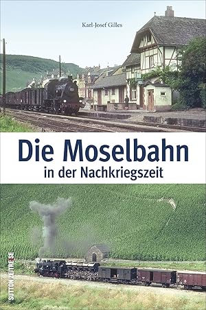 Die Moselbahn in der Nachkriegszeit / Karl-Josef Gilles; Sutton Zeitreise