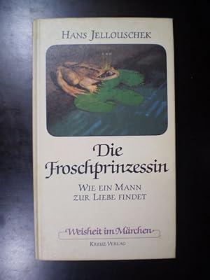 Die Froschprinzessin. Wie ein Mann zur Liebe findet