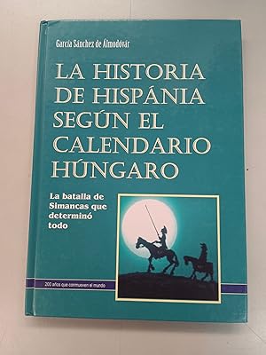 Bild des Verkufers fr LA HISTORIA DE HISPANIA SEGUN EL CALENDARIO HUNGARO - LA BATALLA DE SIMANCAS QUE DETERMINO TODO zum Verkauf von SUEOS DE PAN