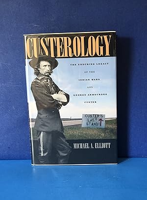 Custerology, The Enduring Legacy of the Indian Wars and George Armstrong Custer