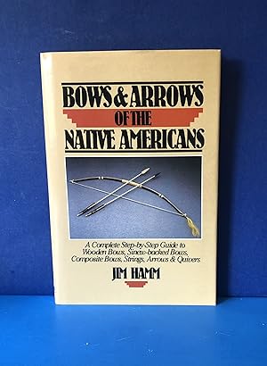 Bows & Arrows of the Native Americans, A Complete Step-by-Step Guide to Wooden Bows, Sinew-backed...