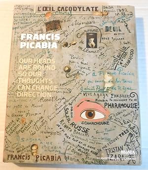 Seller image for FRANCIS PICABIA: OUR HEADS ARE ROUND SO OUR THOUGHTS CAN CHANGE DIRECTIONS. for sale by Blue Mountain Books & Manuscripts, Ltd.