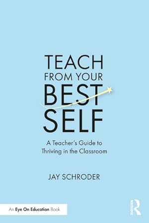 Bild des Verkufers fr Teach from Your Best Self : A Teacher's Guide to Thriving in the Classroom zum Verkauf von AHA-BUCH GmbH