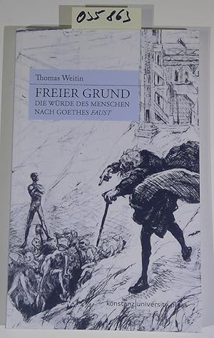 Freier Grund: Die Würde des Menschen nach Goethes "Faust"