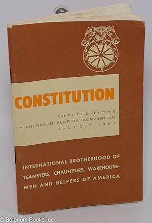 Seller image for Constitution of the International Brotherhood of Teamsters, Chauffeurs, Warehousemen, and Helpers of America. Adopted by the Miami Beach, Florida, Convention - July 3-7, 1961 for sale by Bolerium Books Inc.