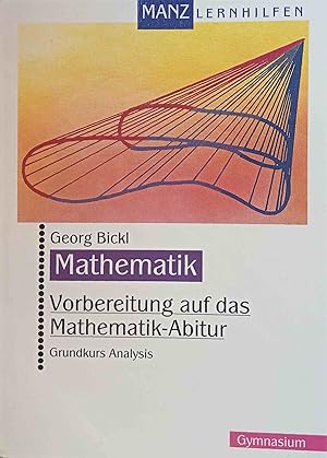 Vorbereitung auf das Mathematik-Abitur; Teil: Grundkurs Analysis. Georg Bickl