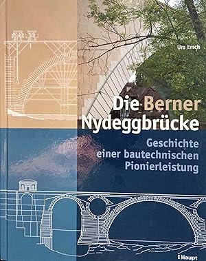 Die Berner Nydeggbrücke : Geschichte einer bautechnischen Pionierleistung. Urs Emch. Mit Beitr. v...