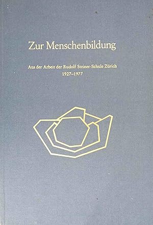 Zur Menschenbildung : aus d. Arbeit d. Rudolf Steiner-Schule Zürich 1927 - 1977. [Hrsg. vom Lehre...