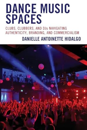 Seller image for Dance Music Spaces : Clubs, Clubbers, and DJs Navigating Authenticity, Branding, and Commercialism for sale by AHA-BUCH GmbH