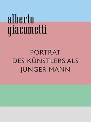 Bild des Verkufers fr Alberto Giacometti : Portrt des Knstlers als junger Mann zum Verkauf von AHA-BUCH GmbH