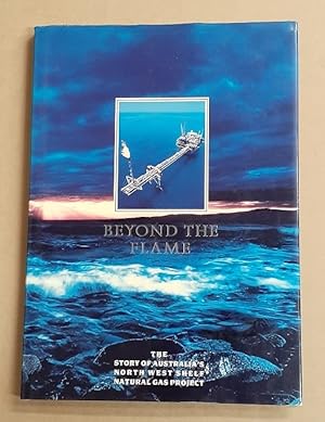 Seller image for Beyond the Flame The story of Australia's North West Shelf Natural Gas Project. Foreword by then Prime Minister Bob Hawke. for sale by City Basement Books