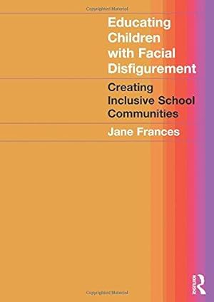 Bild des Verkufers fr Educating Children with Facial Disfigurement: Creating Inclusive School Communities zum Verkauf von WeBuyBooks