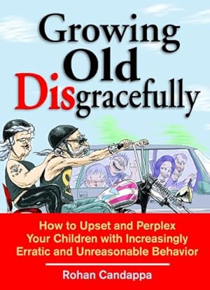 Seller image for Growing Old Disgracefully: How to Upset and Perplex Your Children With Increasingly Erratic and Unreasonable Behavior for sale by WeBuyBooks