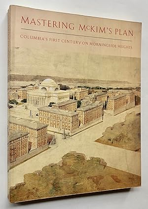 Mastering McKim's Plan: Columbia's First Century on Morningside Heights