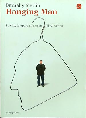 Bild des Verkufers fr Hanging man. La vita, le opere e l'arresto di Ai Weiwei zum Verkauf von Librodifaccia