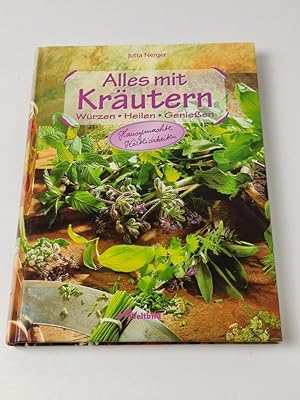 Alles mit Kräutern: Würzen - Heilen - Genießen - Hausgemachte Köstlichkeiten