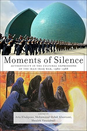 Imagen del vendedor de Moments of Silence: Authenticity in the Cultural Expressions of the Iran-Iraq War, 1980-1988 a la venta por moluna