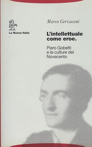 Immagine del venditore per L'intellettuale come eroe. Piero Gobetti e le culture del Novecento venduto da Arca dei libri di Lorenzo Casi