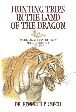 Bild des Verkufers fr HUNTING TRIPS IN THE LAND OF THE DRAGON: ANGLO AND AMERICAN SPORTSMEN AFIELD IN OLD CHINA, 1870-1940. By Kenneth P. Czech. zum Verkauf von Coch-y-Bonddu Books Ltd