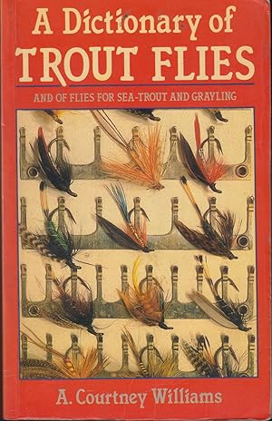 Seller image for A DICTIONARY OF TROUT FLIES: AND OF FLIES FOR SEA-TROUT AND GRAYLING. By A. Courtney Williams. for sale by Coch-y-Bonddu Books Ltd