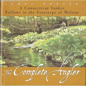 Seller image for THE COMPLETE ANGLER: A CONNECTICUT YANKEE FOLLOWS IN THE FOOTSTEPS OF WALTON. By James Prosek. for sale by Coch-y-Bonddu Books Ltd