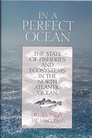 Image du vendeur pour IN A PERFECT OCEAN: THE STATE OF FISHERIES AND ECOSYSTEMS IN THE NORTH ATLANTIC OCEAN. By Daniel Pauly and Jay Maclean. mis en vente par Coch-y-Bonddu Books Ltd