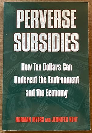 Perverse Subsidies: How Tax Dollars Can Undercut the Environment and the Economy