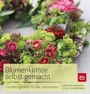 Blumenkränze selbst gemacht : Gestaltungsideen für alle Jahreszeiten / Dorothée Waechter. Fotos: ...