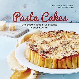 Pasta cakes : die besten Ideen für pikante Nudel-Kuchen / Christelle Huet-Gomez ; Fotos Valéry Gu...