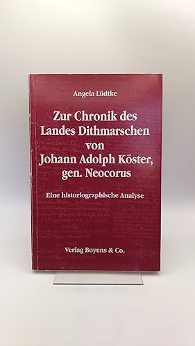 Zur Chronik des Landes Dithmarschen von Johann Adolph Köster, gen. Neocorus Eine historiographisc...