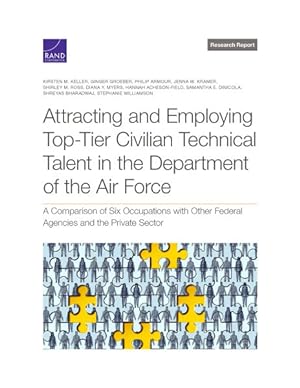 Seller image for Attracting and Employing Top-Tier Civilian Technical Talent in the Department of the Air Force : A Comparison of Six Occupations With Other Federal Agencies and the Private Sector for sale by GreatBookPrices