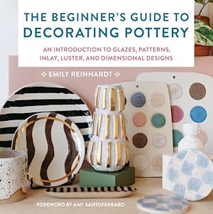 Bild des Verkufers fr Beginner's Guide to Decorating Pottery : An Introduction to Glazes, Patterns, Inlay, Luster, and Dimensional Designs zum Verkauf von GreatBookPrices