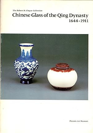 Chinese Glass of the Qing Dynasty 1644-1911: The Robert H. Clague Collection