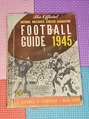 The Official National Collegiate Athletic Association Football Guide 1945: Official Rules, Record...