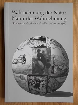 Seller image for Wahrnehmung der Natur, Natur der Wahrnehmung : Studien zur Geschichte visueller Kultur um 1800. hrsg. von Gabriele Drbeck . for sale by Antiquariat Rohde