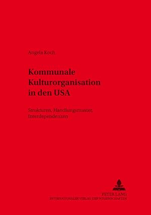 Kommunale Kulturorganisation in den USA Strukturen, Handlungsmuster, Interdependenzen