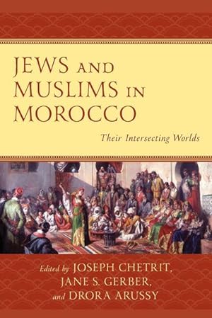 Bild des Verkufers fr Jews and Muslims in Morocco : Their Intersecting Worlds zum Verkauf von AHA-BUCH GmbH