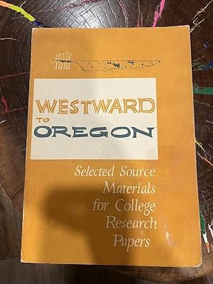 Westward to Oregon Selected Source Materials for College Research Papers