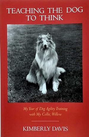 Teaching the Dog to Think: My Year of Dog Agility Training with My Collie, Willow