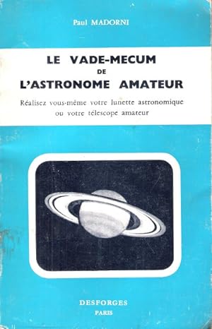 Le Vade-Mecum de L'Astronome Amateur . Réalisez vous-même votre lunette astronomique ou votre tél...