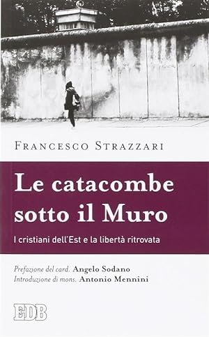 Seller image for La Catacomba Sotto Il Muro. I Cristiani Dell'est E La Liberta Ritrovata for sale by Piazza del Libro