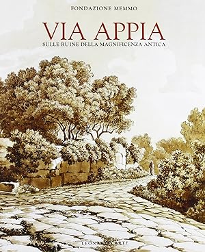 Via Appia. Sulle ruine della magnificenza antica. Catalogo della mostra (Roma, palazzo Ruspoli, f...